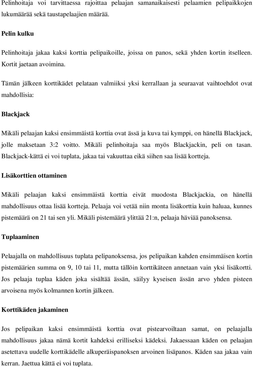 Tämän jälkeen korttikädet pelataan valmiiksi yksi kerrallaan ja seuraavat vaihtoehdot ovat mahdollisia: Blackjack Mikäli pelaajan kaksi ensimmäistä korttia ovat ässä ja kuva tai kymppi, on hänellä