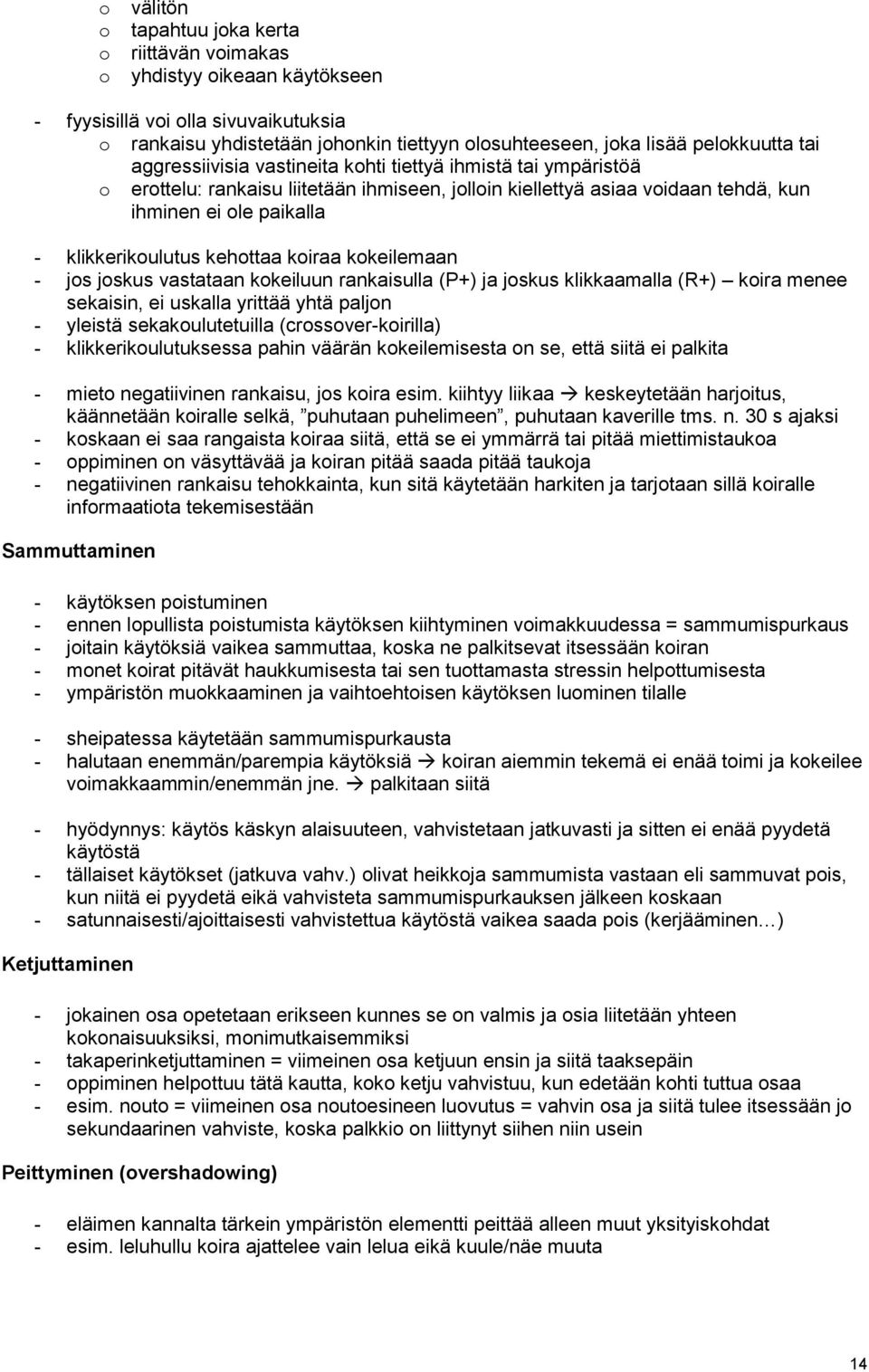 jskus vastataan kkeiluun rankaisulla (P+) ja jskus klikkaamalla (R+) kira menee sekaisin, ei uskalla yrittää yhtä paljn - yleistä sekakulutetuilla (crssver-kirilla) - klikkerikulutuksessa pahin