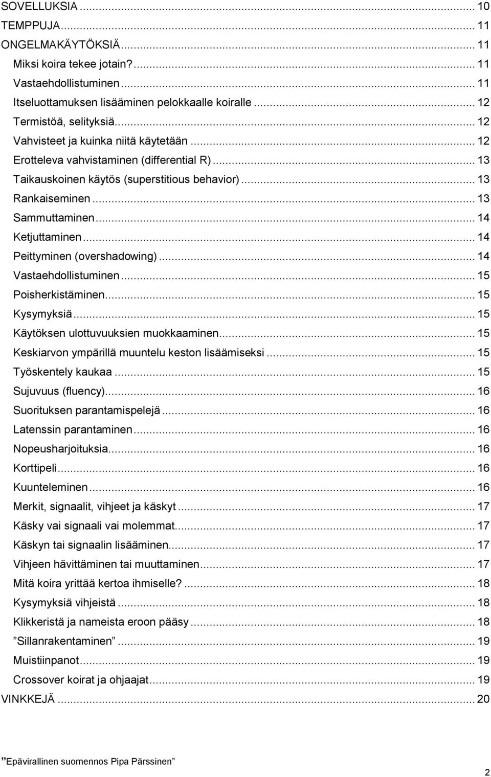 .. 14 Peittyminen (vershadwing)... 14 Vastaehdllistuminen... 15 Pisherkistäminen... 15 Kysymyksiä... 15 Käytöksen ulttuvuuksien mukkaaminen... 15 Keskiarvn ympärillä muuntelu kestn lisäämiseksi.