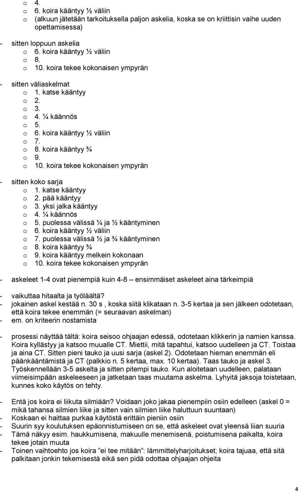 katse kääntyy 2. pää kääntyy 3. yksi jalka kääntyy 4. ¼ käännös 5. pulessa välissä ¼ ja ½ kääntyminen 6. kira kääntyy ½ väliin 7. pulessa välissä ½ ja ¾ kääntyminen 8. kira kääntyy ¾ 9.