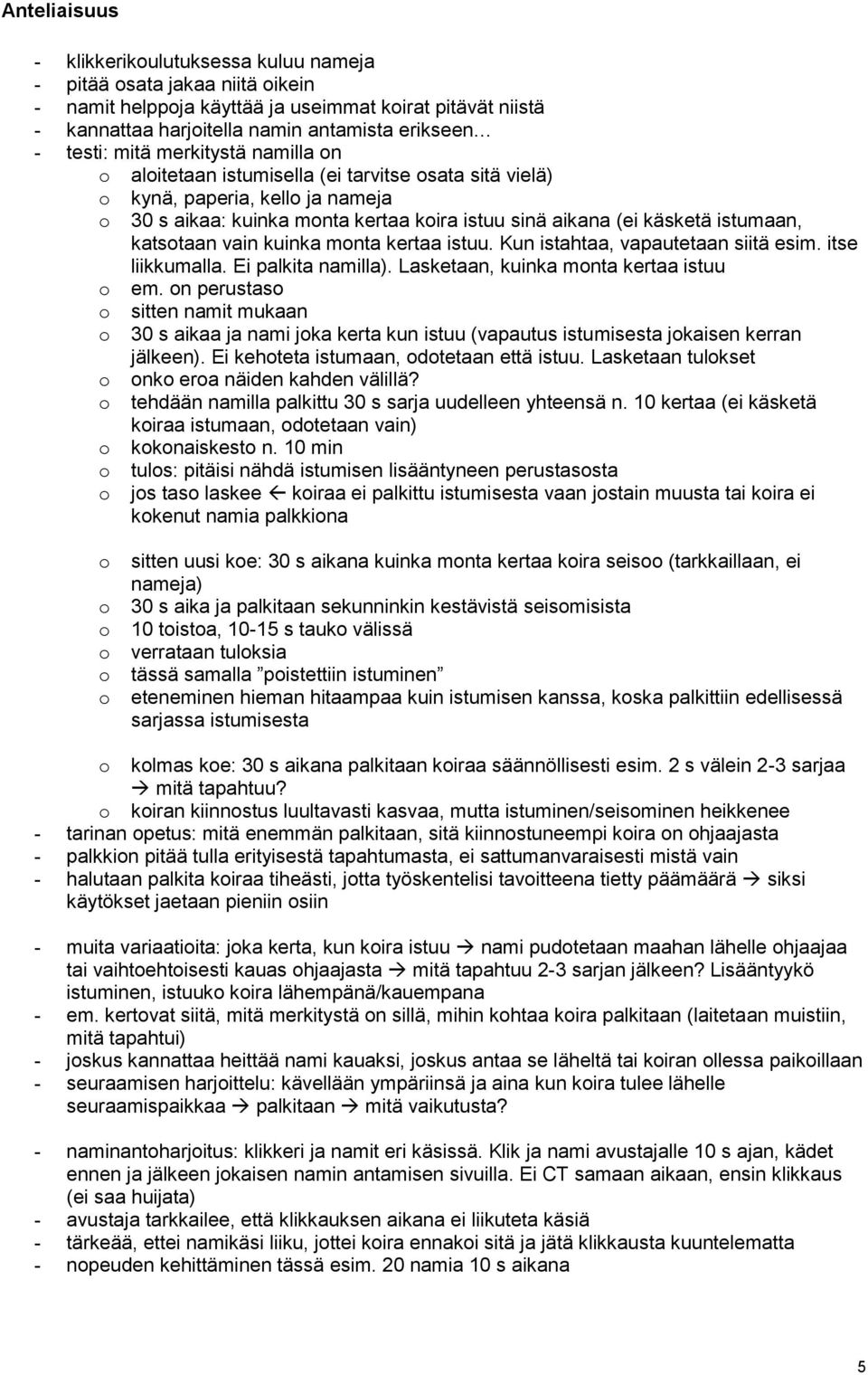mnta kertaa istuu. Kun istahtaa, vapautetaan siitä esim. itse liikkumalla. Ei palkita namilla). Lasketaan, kuinka mnta kertaa istuu em.