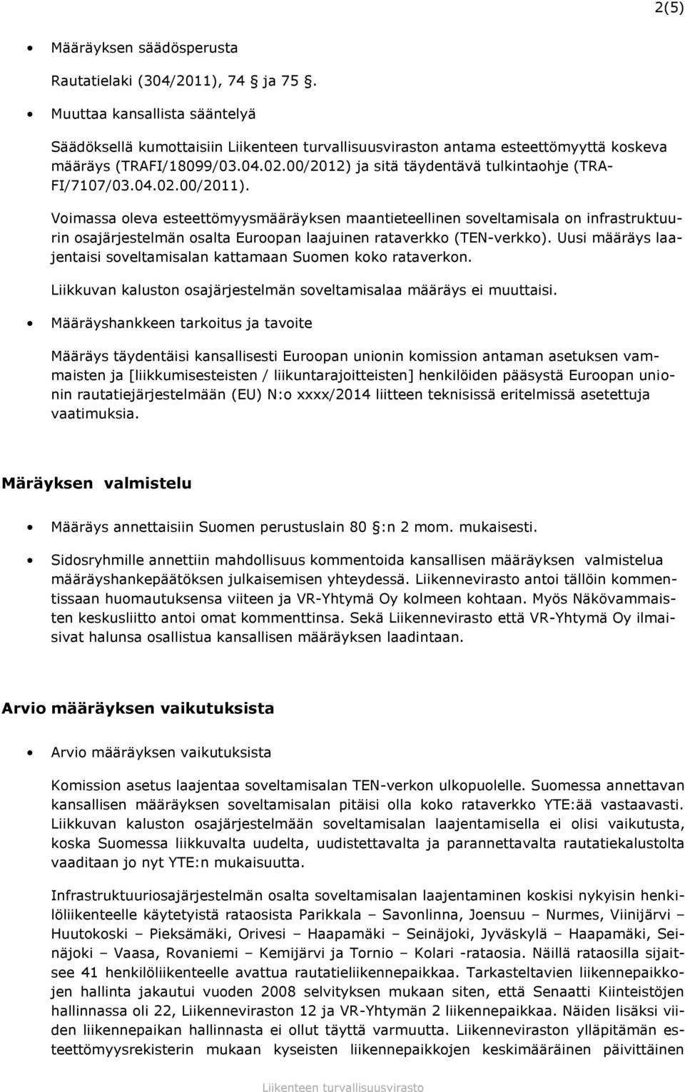 Voimassa oleva esteettömyysmääräyksen maantieteellinen soveltamisala on infrastruktuurin osajärjestelmän osalta Euroopan laajuinen rataverkko (TEN-verkko).