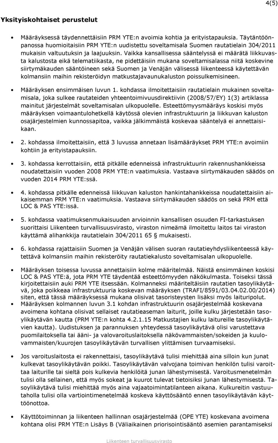 Vaikka kansallisessa sääntelyssä ei määrätä liikkuvasta kalustosta eikä telematiikasta, ne pidettäisiin mukana soveltamisalassa niitä koskevine siirtymäkauden sääntöineen sekä Suomen ja Venäjän