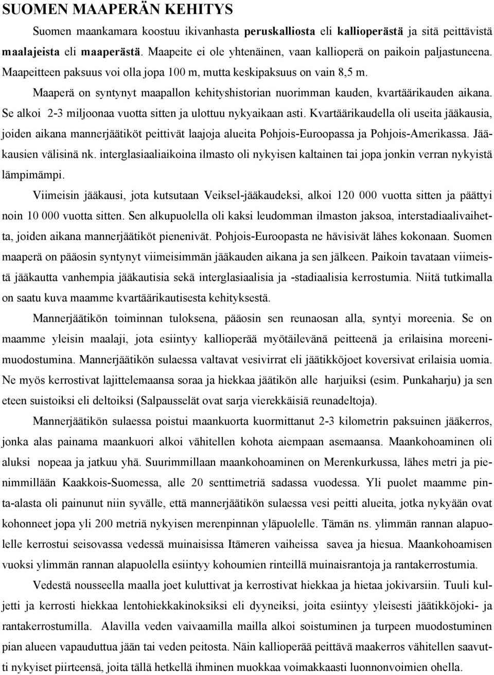 Maaperä on syntynyt maapallon kehityshistorian nuorimman kauden, kvartäärikauden aikana. Se alkoi 2-3 miljoonaa vuotta sitten ja ulottuu nykyaikaan asti.