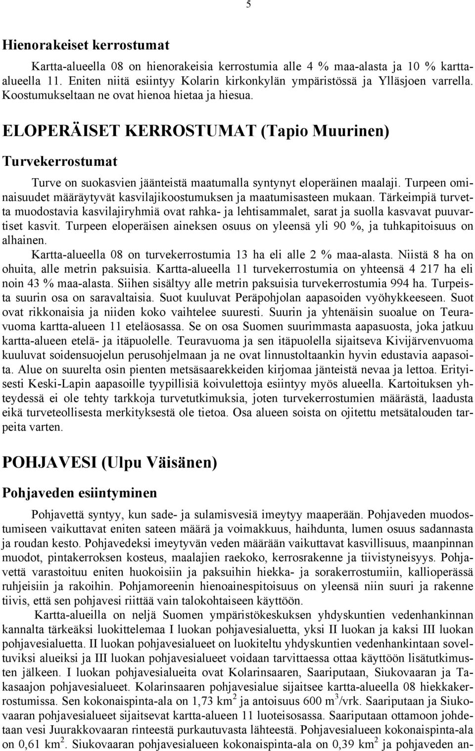 Turpeen ominaisuudet määräytyvät kasvilajikoostumuksen ja maatumisasteen mukaan.