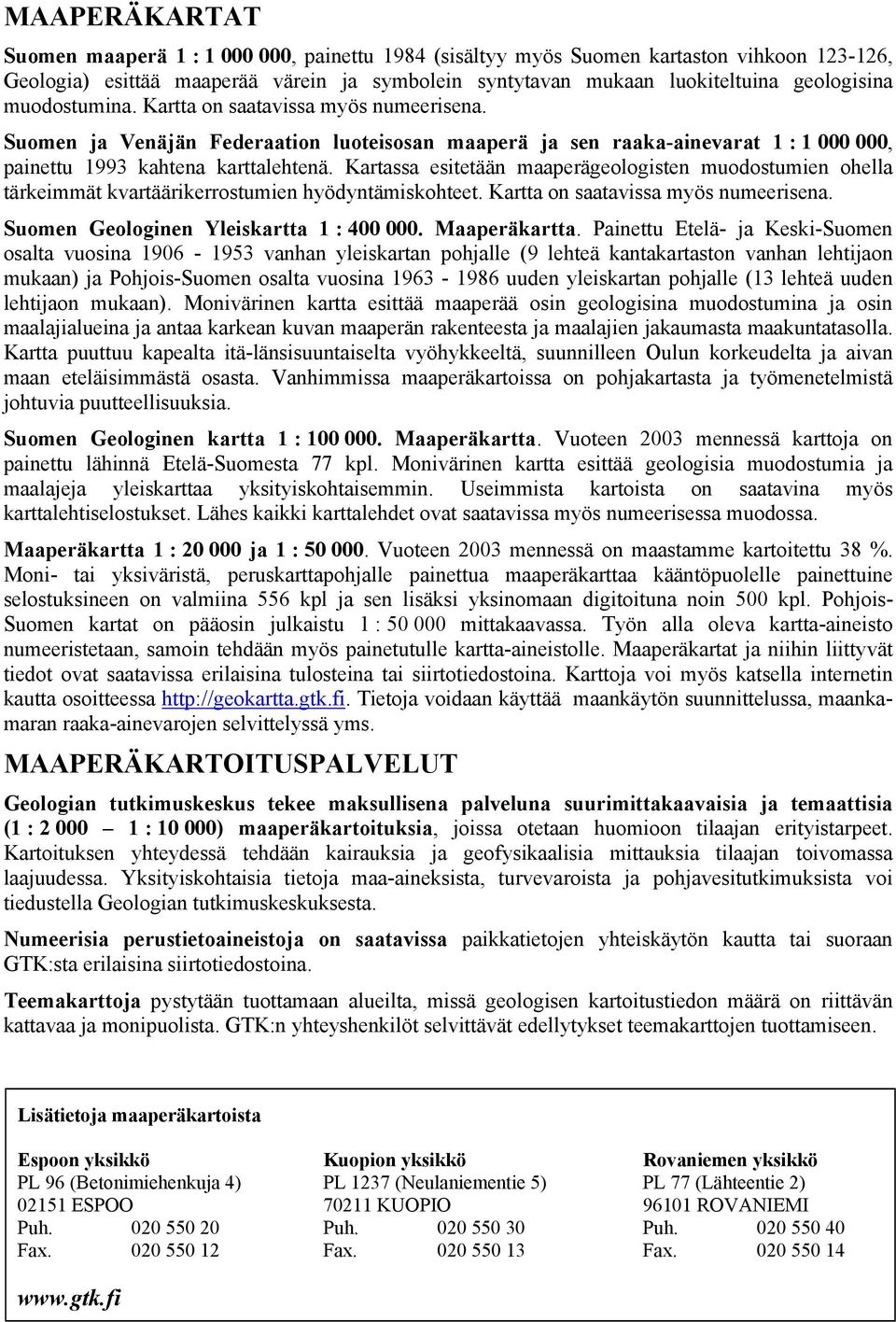 Kartassa esitetään maaperägeologisten muodostumien ohella tärkeimmät kvartäärikerrostumien hyödyntämiskohteet. Kartta on saatavissa myös numeerisena. Suomen Geologinen Yleiskartta 1 : 400 000.
