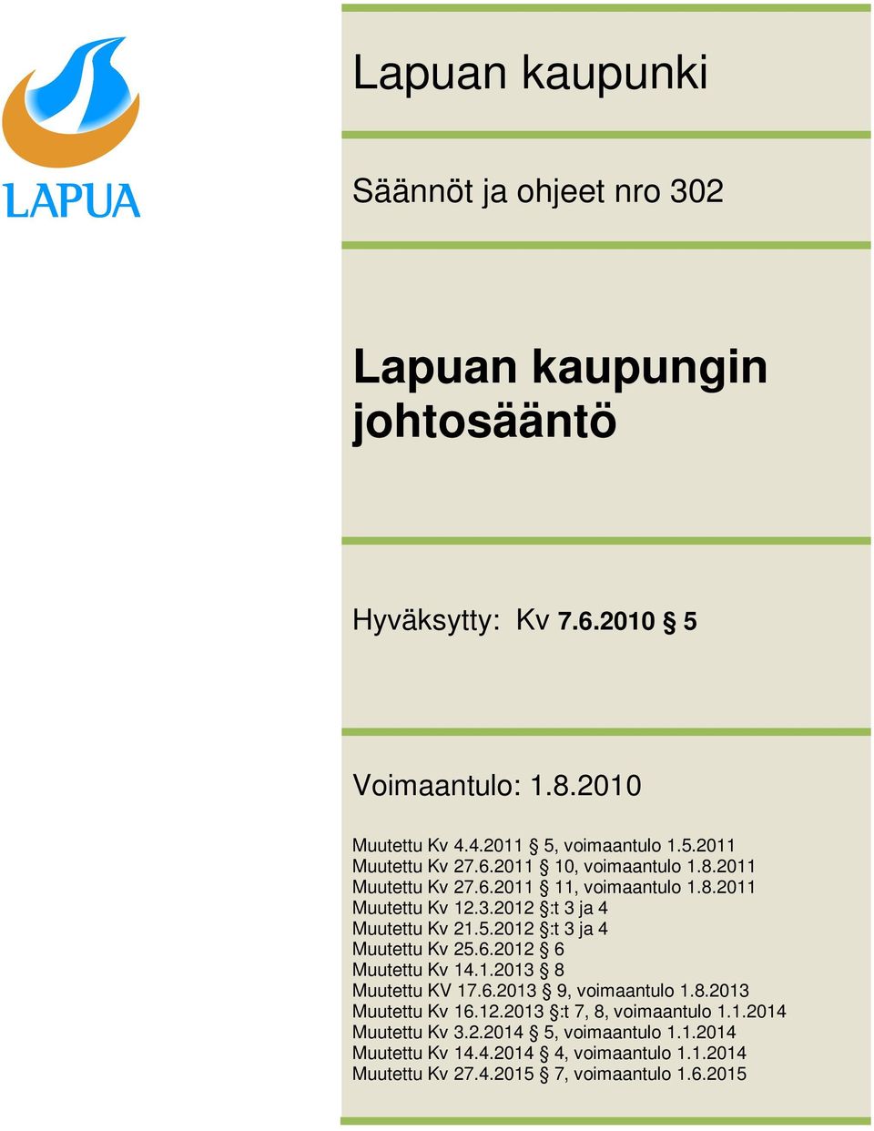 2012 :t 3 ja 4 Muutettu Kv 25.6.2012 6 Muutettu Kv 14.1.2013 8 Muutettu KV 17.6.2013 9, voimaantulo 1.8.2013 Muutettu Kv 16.12.2013 :t 7, 8, voimaantulo 1.