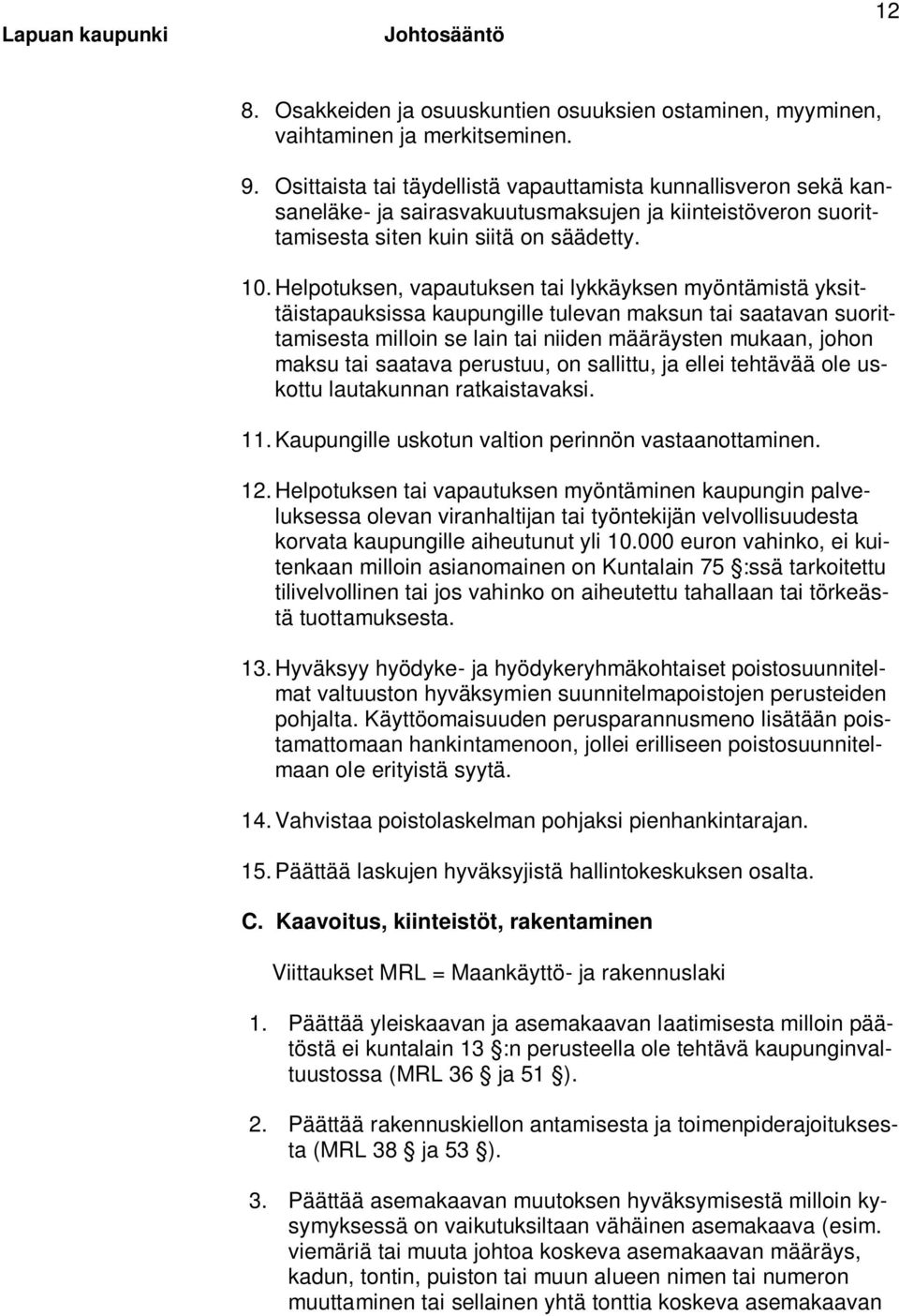 Helpotuksen, vapautuksen tai lykkäyksen myöntämistä yksittäistapauksissa kaupungille tulevan maksun tai saatavan suorittamisesta milloin se lain tai niiden määräysten mukaan, johon maksu tai saatava