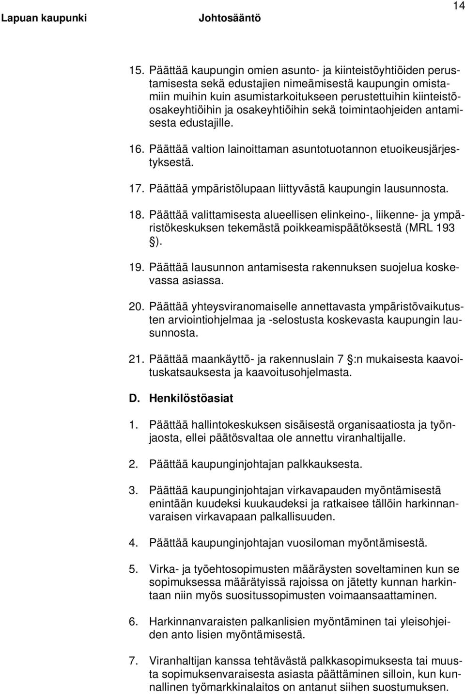 osakeyhtiöihin sekä toimintaohjeiden antamisesta edustajille. 16. Päättää valtion lainoittaman asuntotuotannon etuoikeusjärjestyksestä. 17. Päättää ympäristölupaan liittyvästä kaupungin lausunnosta.