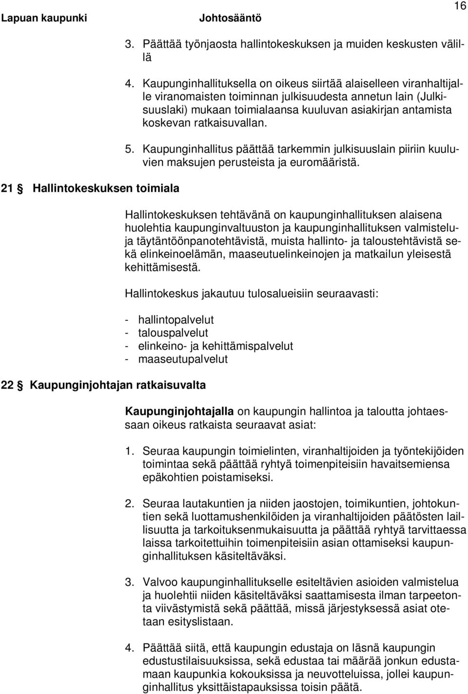 ratkaisuvallan. 5. Kaupunginhallitus päättää tarkemmin julkisuuslain piiriin kuuluvien maksujen perusteista ja euromääristä.