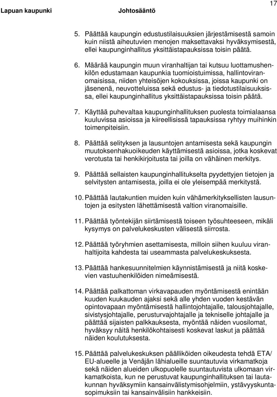 neuvotteluissa sekä edustus- ja tiedotustilaisuuksissa, ellei kaupunginhallitus yksittäistapauksissa toisin päätä. 7.