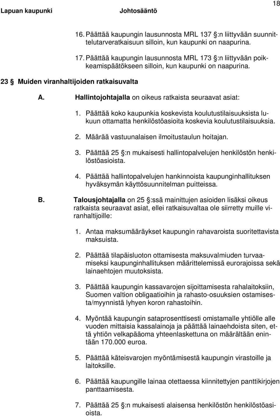 Päättää koko kaupunkia koskevista koulutustilaisuuksista lukuun ottamatta henkilöstöasioita koskevia koulutustilaisuuksia. 2. Määrää vastuunalaisen ilmoitustaulun hoitajan. 3.