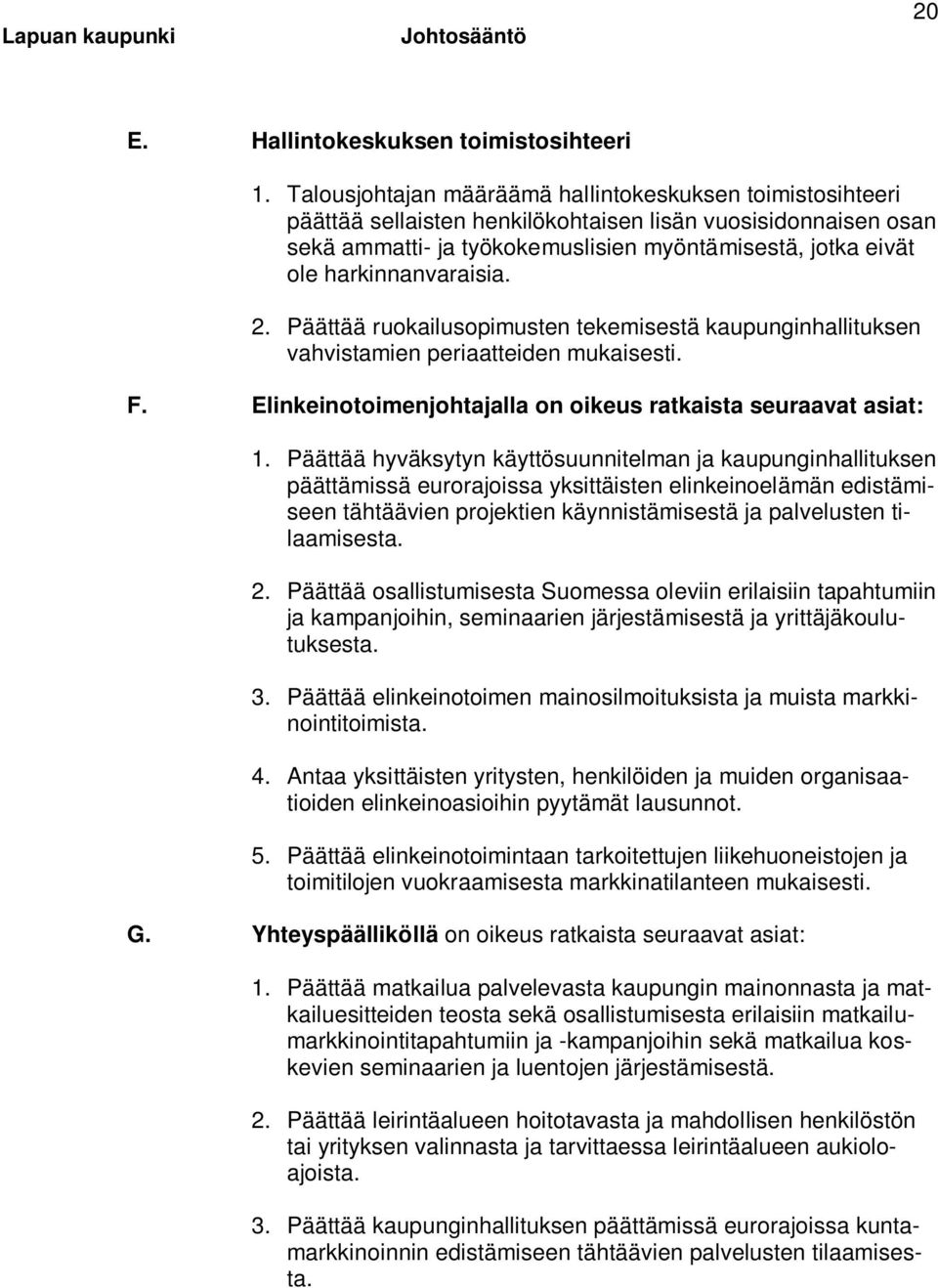 harkinnanvaraisia. 2. Päättää ruokailusopimusten tekemisestä kaupunginhallituksen vahvistamien periaatteiden mukaisesti. F. Elinkeinotoimenjohtajalla on oikeus ratkaista seuraavat asiat: 1.