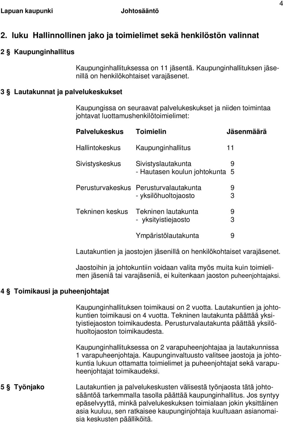 Kaupungissa on seuraavat palvelukeskukset ja niiden toimintaa johtavat luottamushenkilötoimielimet: Palvelukeskus Toimielin Jäsenmäärä Hallintokeskus Kaupunginhallitus 11 Sivistyskeskus