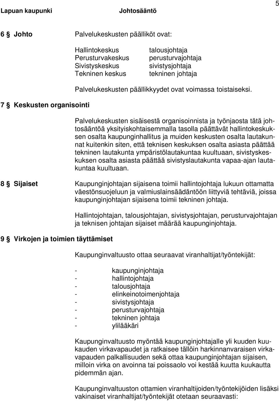 Palvelukeskusten sisäisestä organisoinnista ja työnjaosta tätä johtosääntöä yksityiskohtaisemmalla tasolla päättävät hallintokeskuksen osalta kaupunginhallitus ja muiden keskusten osalta lautakunnat