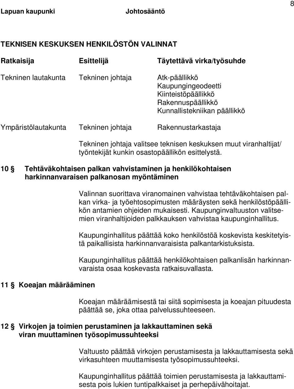 10 Tehtäväkohtaisen palkan vahvistaminen ja henkilökohtaisen harkinnanvaraisen palkanosan myöntäminen 11 Koeajan määrääminen Valinnan suorittava viranomainen vahvistaa tehtäväkohtaisen palkan virka-