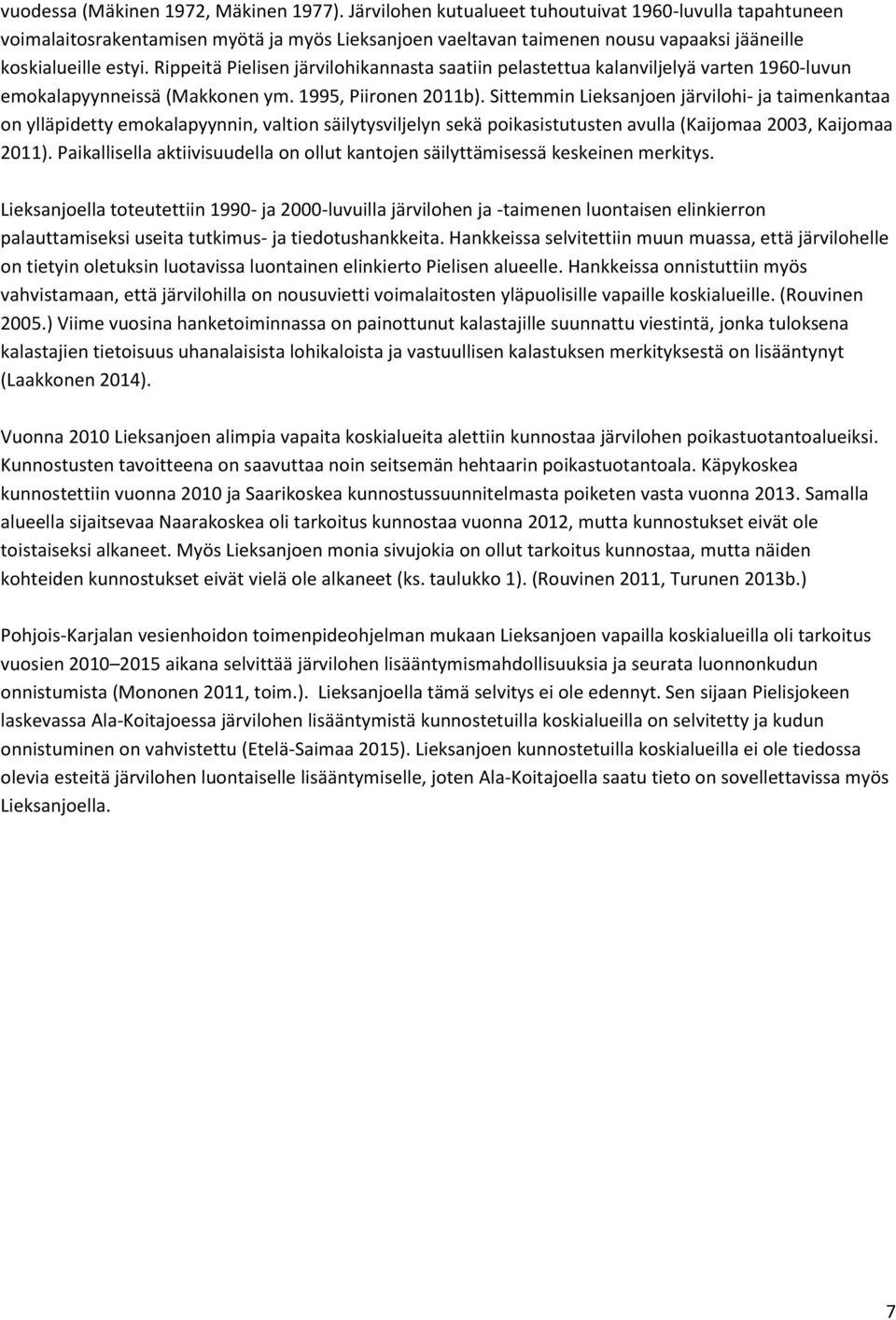 Rippeitä Pielisen järvilohikannasta saatiin pelastettua kalanviljelyä varten 1960-luvun emokalapyynneissä (Makkonen ym. 1995, Piironen 2011b).