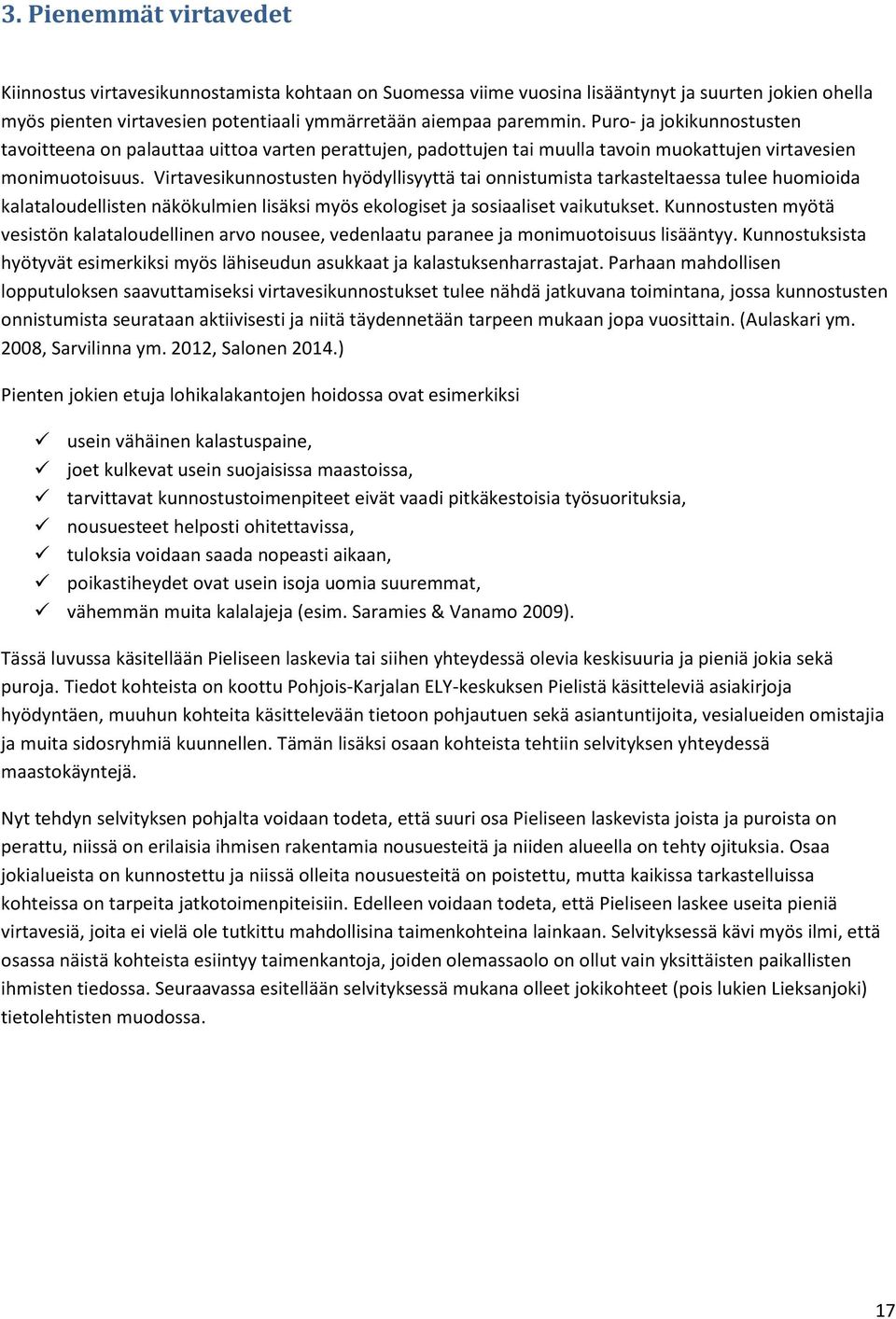 Virtavesikunnostusten hyödyllisyyttä tai onnistumista tarkasteltaessa tulee huomioida kalataloudellisten näkökulmien lisäksi myös ekologiset ja sosiaaliset vaikutukset.