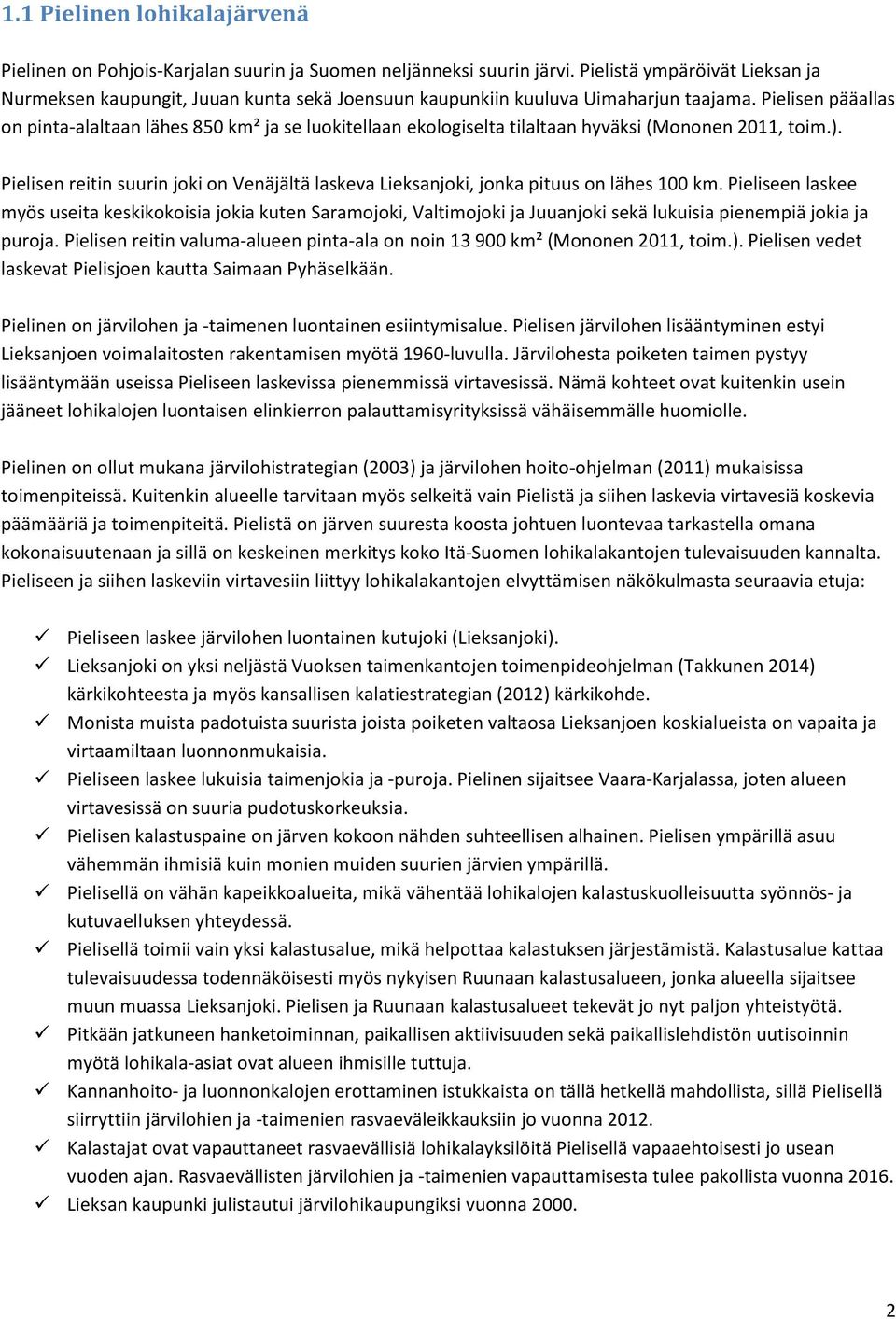 Pielisen pääallas on pinta-alaltaan lähes 850 km² ja se luokitellaan ekologiselta tilaltaan hyväksi (Mononen 2011, toim.).