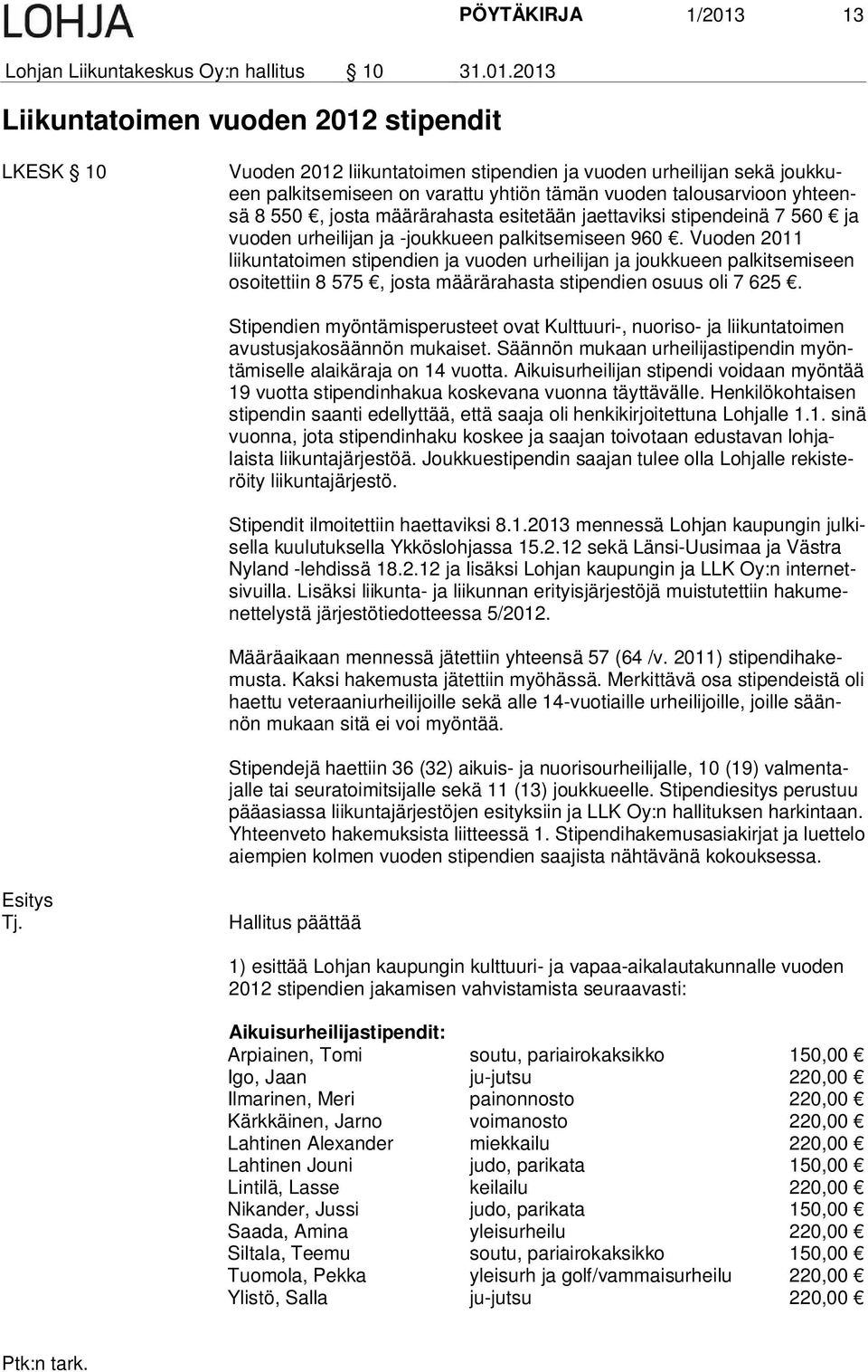 2013 Liikuntatoimen vuoden 2012 stipendit LKESK 10 Vuoden 2012 liikuntatoimen stipendien ja vuoden urheilijan sekä joukkueen palkitsemiseen on varattu yhtiön tämän vuoden talousarvioon yhteensä 8