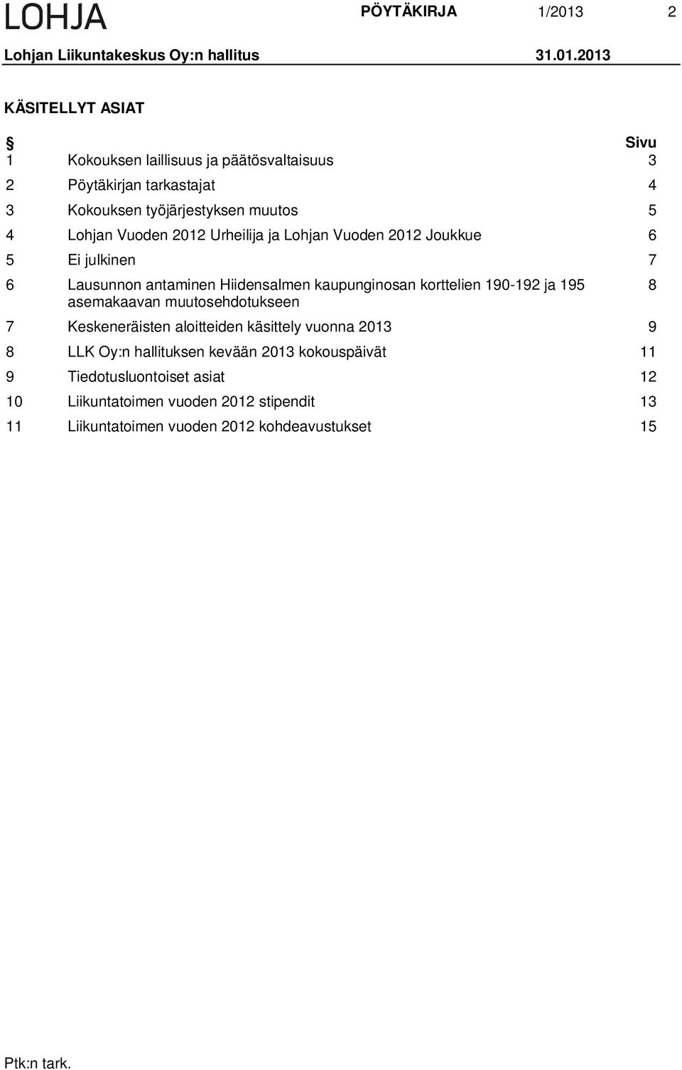 2013 KÄSITELLYT ASIAT Sivu 1 Kokouksen laillisuus ja päätösvaltaisuus 3 2 Pöytäkirjan tarkastajat 4 3 Kokouksen työjärjestyksen muutos 5 4 Lohjan Vuoden