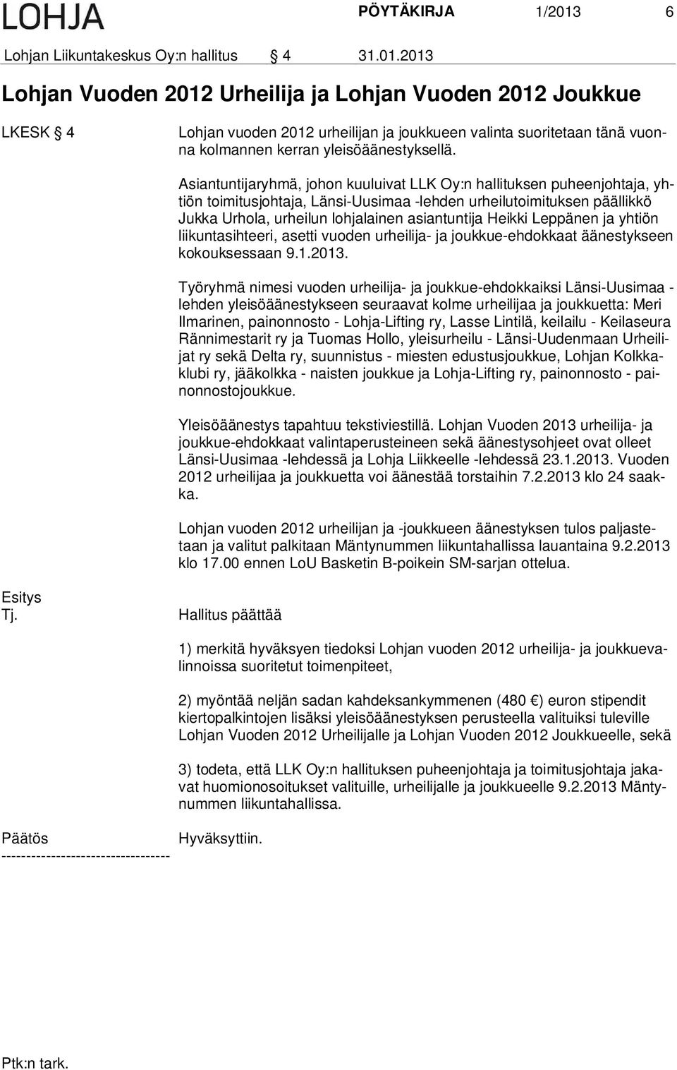 2013 Lohjan Vuoden 2012 Urheilija ja Lohjan Vuoden 2012 Joukkue LKESK 4 Lohjan vuoden 2012 urheilijan ja joukkueen valinta suoritetaan tänä vuonna kolmannen kerran yleisöäänestyksellä.