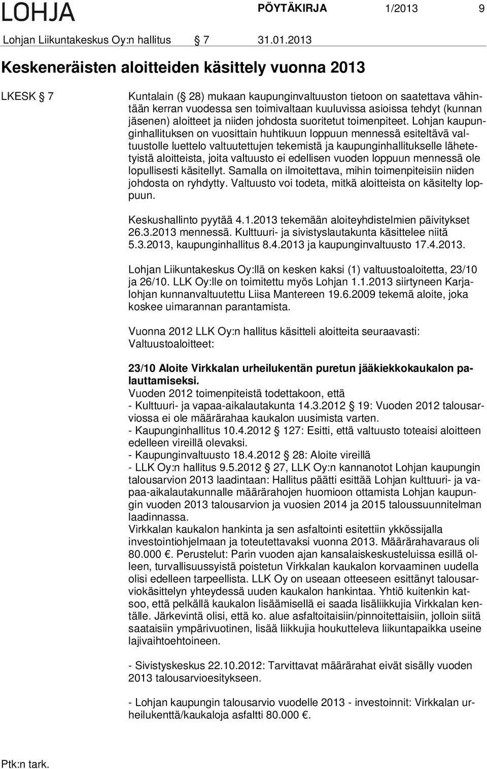 2013 Keskeneräisten aloitteiden käsittely vuonna 2013 LKESK 7 Kuntalain ( 28) mukaan kaupunginvaltuuston tietoon on saatettava vähintään kerran vuodessa sen toimivaltaan kuuluvissa asioissa tehdyt