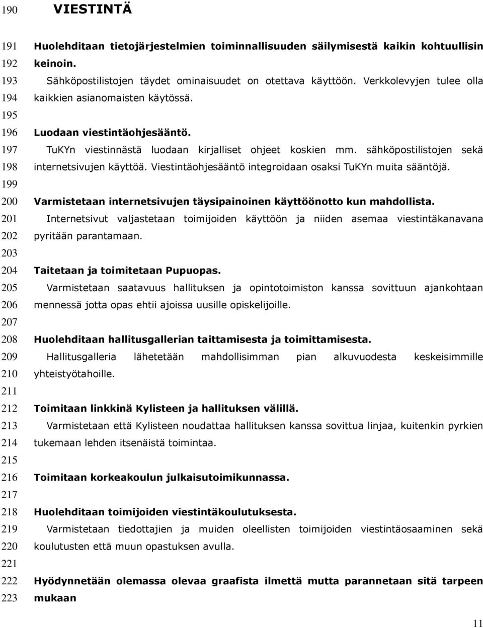 TuKYn viestinnästä luodaan kirjalliset ohjeet koskien mm. sähköpostilistojen sekä internetsivujen käyttöä. Viestintäohjesääntö integroidaan osaksi TuKYn muita sääntöjä.