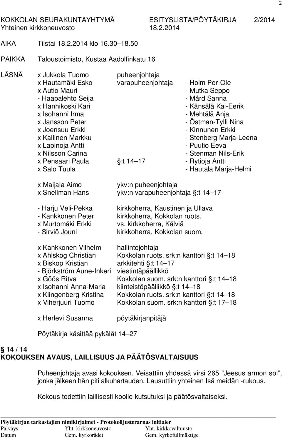 Hanhikoski Kari - Känsälä Kai-Eerik x Isohanni Irma - Mehtälä Anja x Jansson Peter - Östman-Tylli Nina x Joensuu Erkki - Kinnunen Erkki x Kallinen Markku - Stenberg Marja-Leena x Lapinoja Antti -