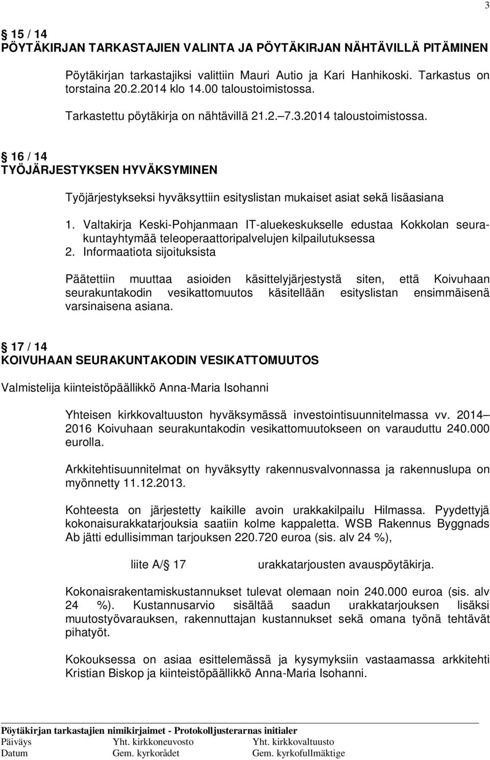 16 / 14 TYÖJÄRJESTYKSEN HYVÄKSYMINEN Työjärjestykseksi hyväksyttiin esityslistan mukaiset asiat sekä lisäasiana 1.