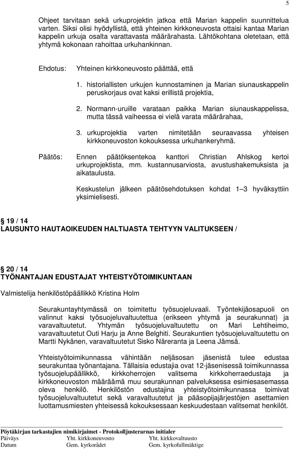 Ehdotus: Yhteinen kirkkoneuvosto päättää, että 1. historiallisten urkujen kunnostaminen ja Marian siunauskappelin peruskorjaus ovat kaksi erillistä projektia, 2.