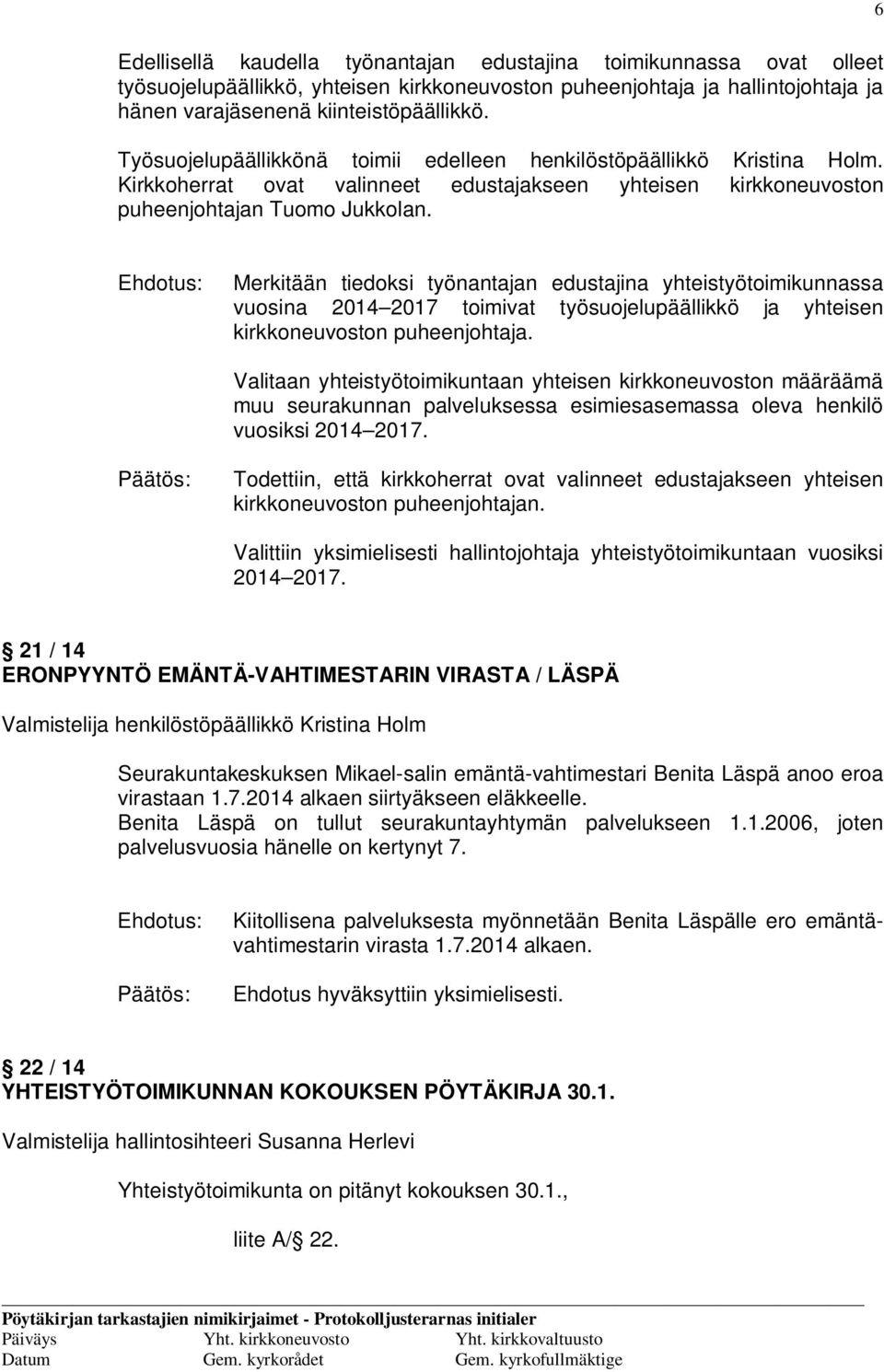 Ehdotus: Merkitään tiedoksi työnantajan edustajina yhteistyötoimikunnassa vuosina 2014 2017 toimivat työsuojelupäällikkö ja yhteisen kirkkoneuvoston puheenjohtaja.