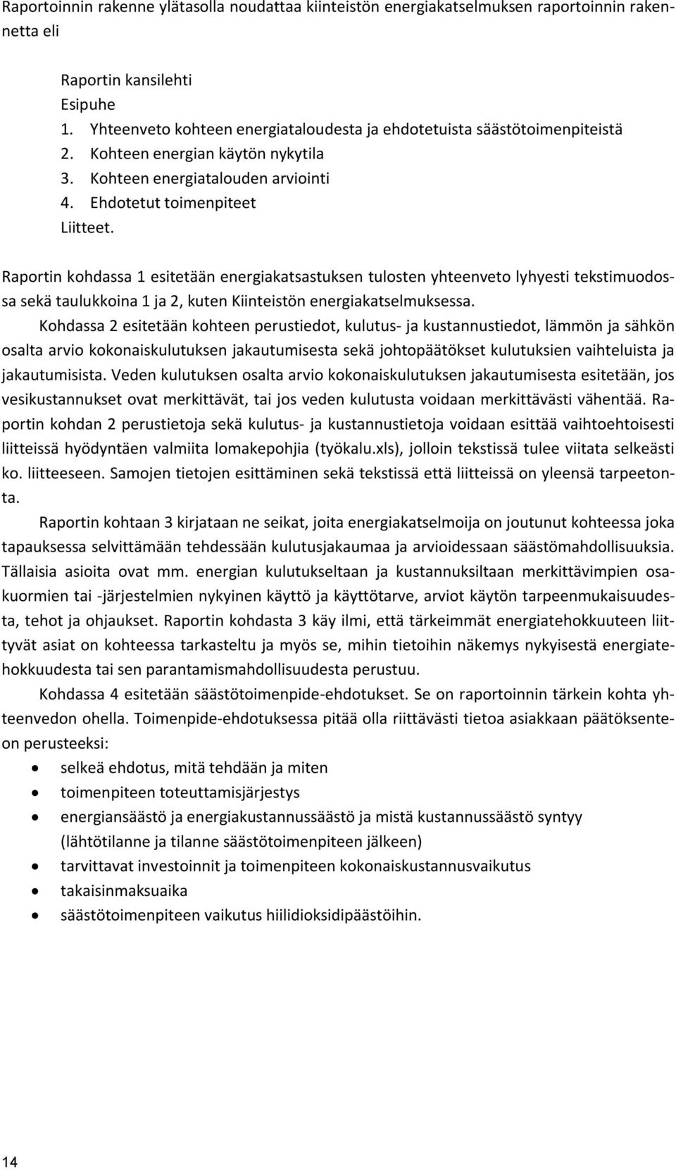 Raportin kohdassa 1 esitetään energiakatsastuksen tulosten yhteenveto lyhyesti tekstimuodossa sekä taulukkoina 1 ja 2, kuten Kiinteistön energiakatselmuksessa.