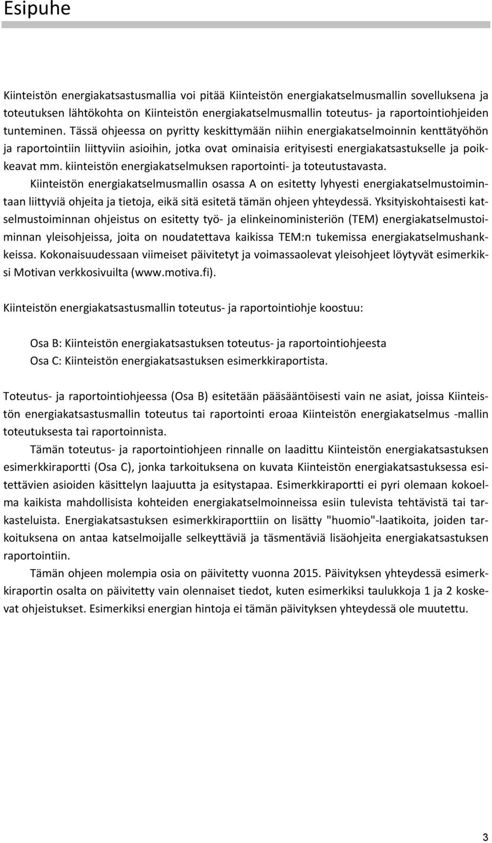 Tässä ohjeessa on pyritty keskittymään niihin energiakatselmoinnin kenttätyöhön ja raportointiin liittyviin asioihin, jotka ovat ominaisia erityisesti energiakatsastukselle ja poikkeavat mm.