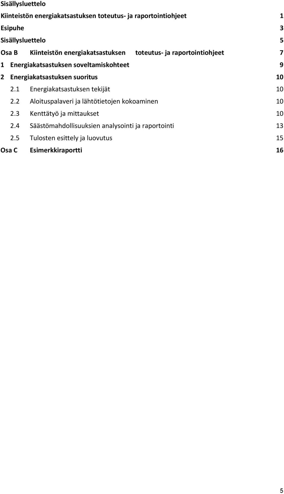 Energiakatsastuksen suoritus 10 2.1 Energiakatsastuksen tekijät 10 2.2 Aloituspalaveri ja lähtötietojen kokoaminen 10 2.