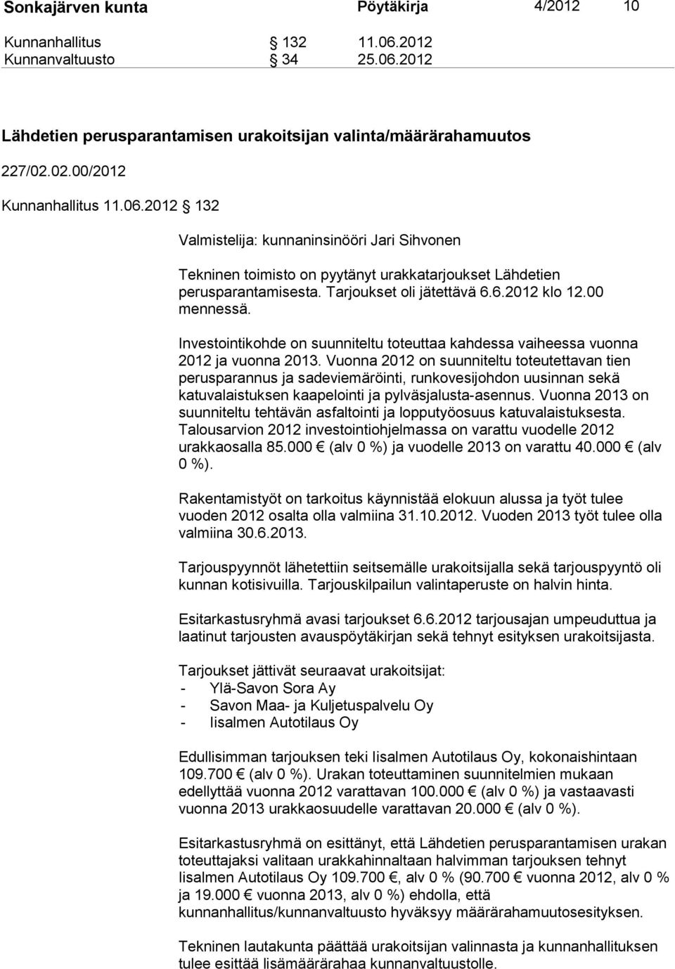 Investointikohde on suunniteltu toteuttaa kahdessa vaiheessa vuonna 2012 ja vuonna 2013.