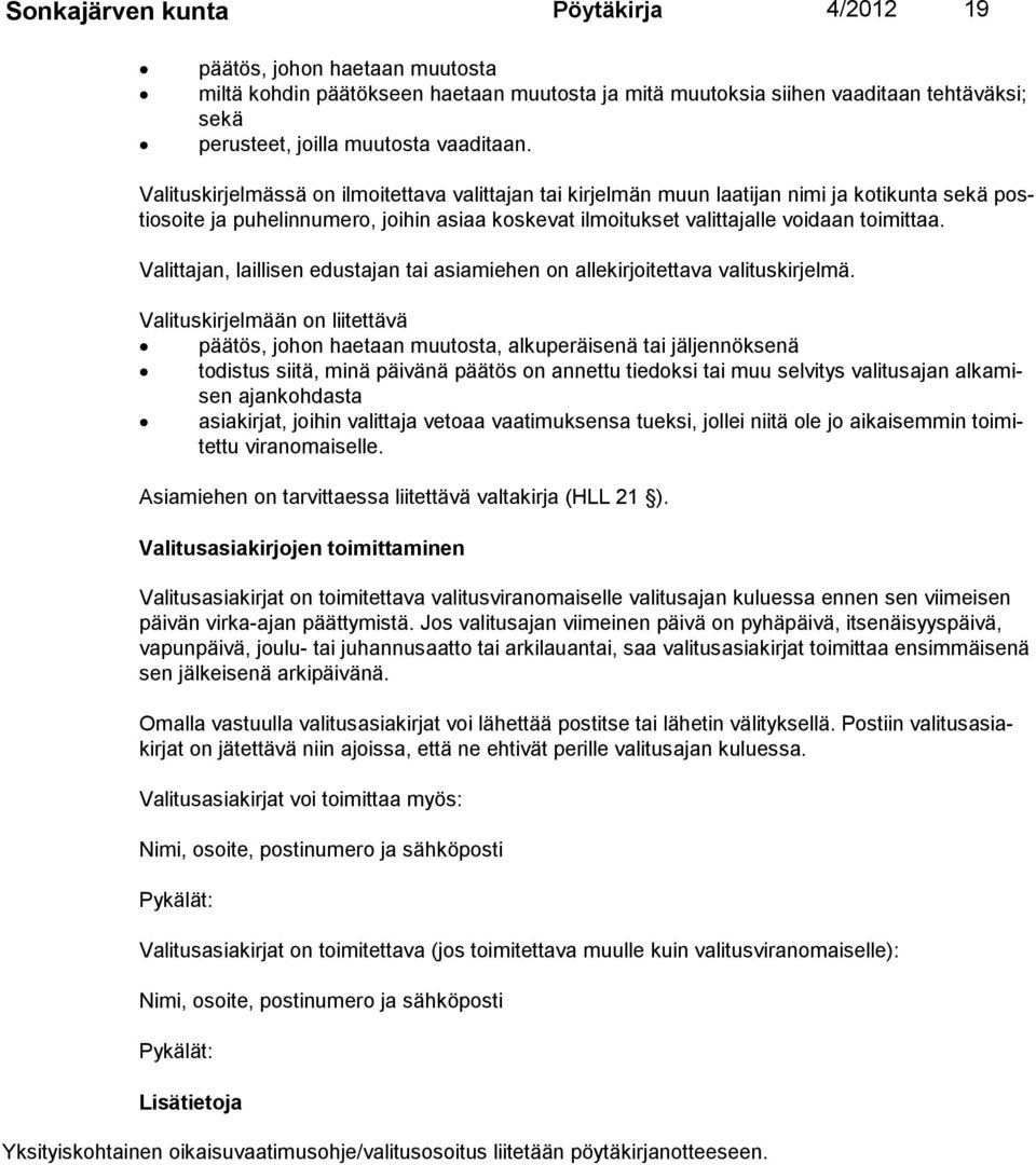 Valituskirjelmässä on ilmoitettava valittajan tai kirjelmän muun laatijan nimi ja kotikunta sekä posti osoite ja puhe linnumero, joihin asiaa koskevat ilmoitukset valittajalle voidaan toimittaa.