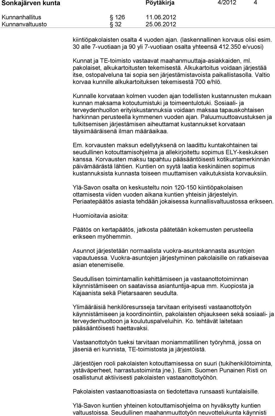 Alkukartoitus voidaan järjestää itse, ostopalveluna tai sopia sen järjestämistavoista paikallistasolla. Valtio korvaa kunnille alkukartoituksen tekemisestä 700 e/hlö.