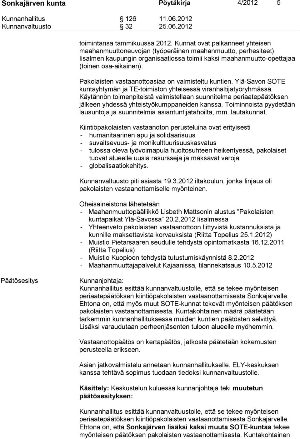 Pakolaisten vastaanottoasiaa on valmisteltu kuntien, Ylä-Savon SOTE kuntayhtymän ja TE-toimiston yhteisessä viranhaltijatyöryhmässä.