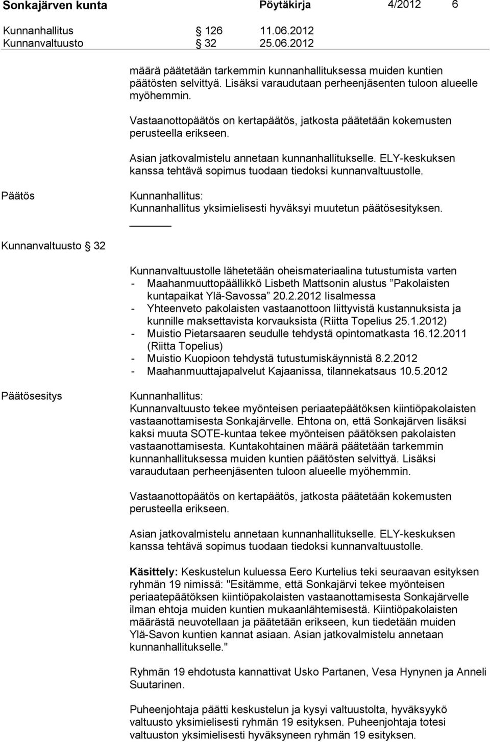 ELY-keskuksen kanssa tehtävä sopimus tuodaan tiedoksi kunnanvaltuustolle. Kunnanhallitus yksimielisesti hyväksyi muutetun päätösesityksen.