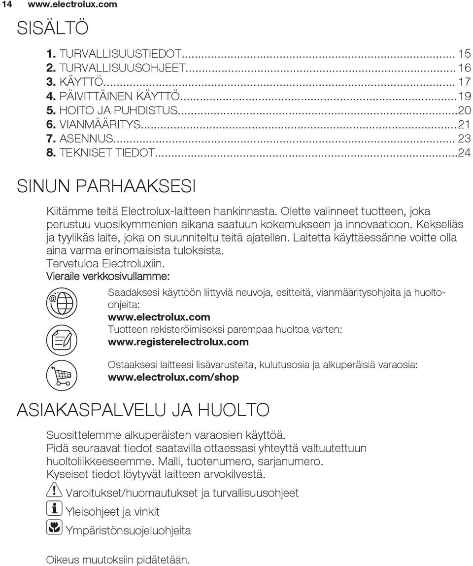 Kekseliäs ja tyylikäs laite, joka on suunniteltu teitä ajatellen. Laitetta käyttäessänne voitte olla aina varma erinomaisista tuloksista. Tervetuloa Electroluxiin.