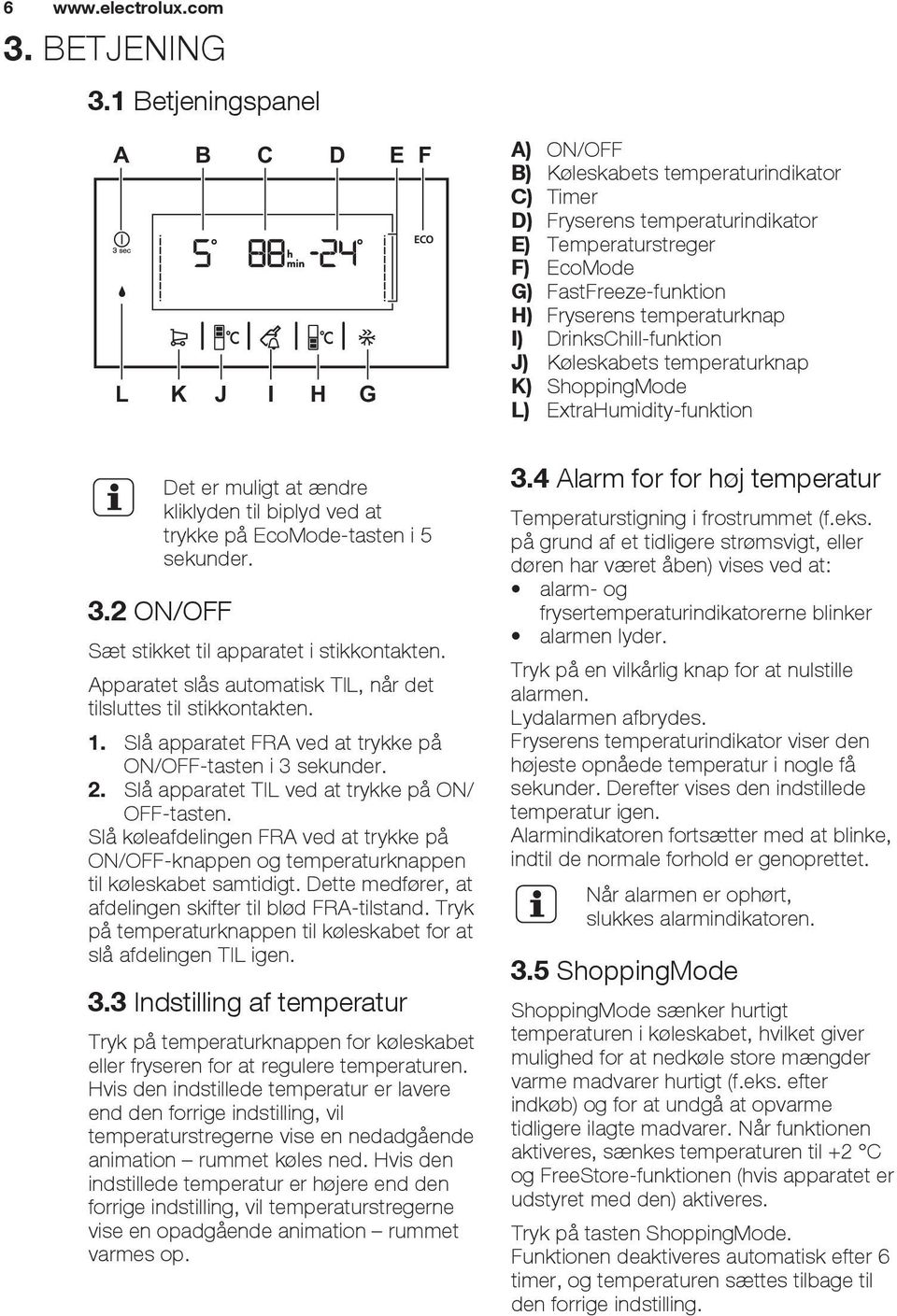 temperaturknap I) DrinksChill-funktion J) Køleskabets temperaturknap K) ShoppingMode L) ExtraHumidity-funktion Det er muligt at ændre kliklyden til biplyd ved at trykke på EcoMode-tasten i 5 sekunder.