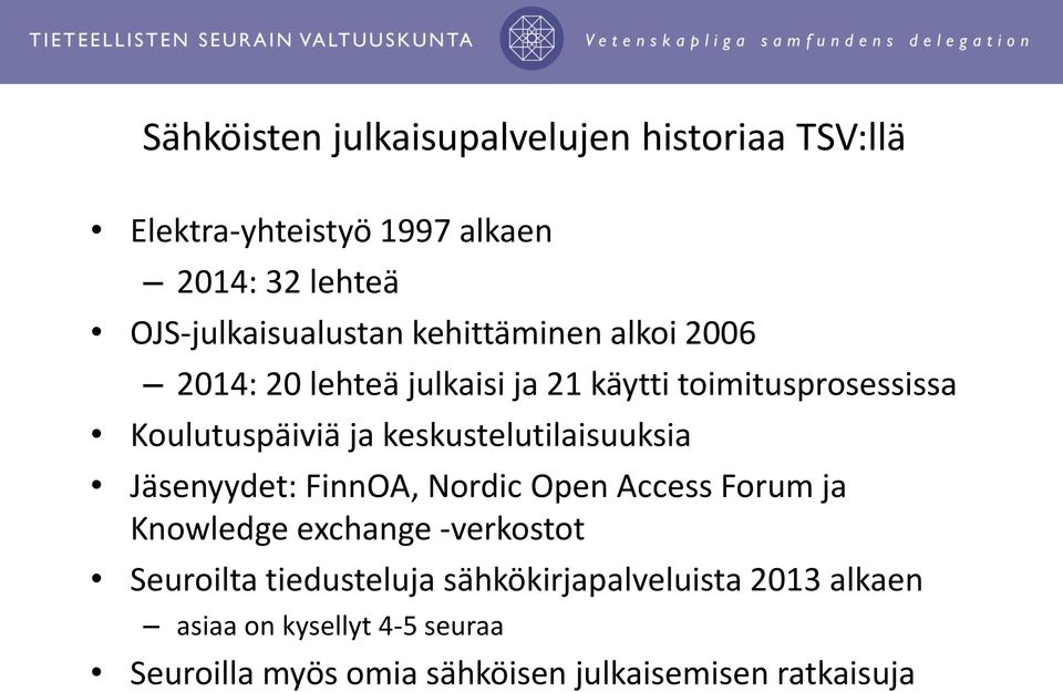 keskustelutilaisuuksia Jäsenyydet: FinnOA, Nordic Open Access Forum ja Knowledge exchange -verkostot Seuroilta