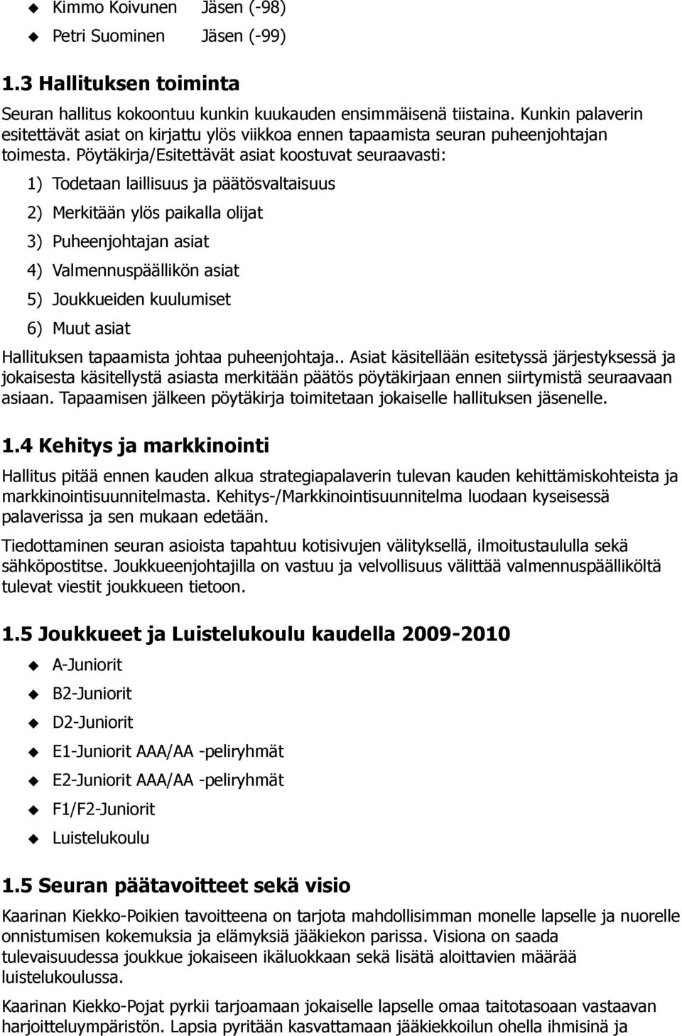 Pöytäkirja/Esitettävät asiat koostuvat seuraavasti: 1) Todetaan laillisuus ja päätösvaltaisuus 2) Merkitään ylös paikalla olijat 3) Puheenjohtajan asiat 4) Valmennuspäällikön asiat 5) Joukkueiden