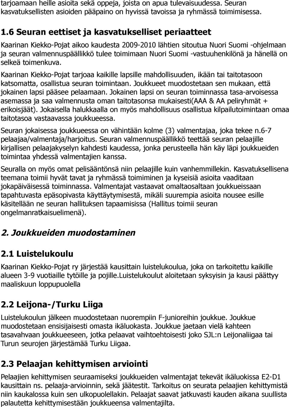 -vastuuhenkilönä ja hänellä on selkeä toimenkuva. Kaarinan Kiekko-Pojat tarjoaa kaikille lapsille mahdollisuuden, ikään tai taitotasoon katsomatta, osallistua seuran toimintaan.