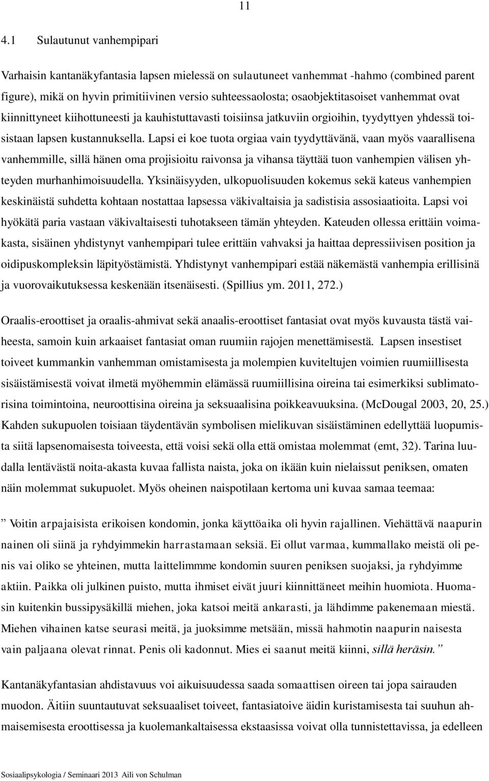 Lapsi ei koe tuota orgiaa vain tyydyttävänä, vaan myös vaarallisena vanhemmille, sillä hänen oma projisioitu raivonsa ja vihansa täyttää tuon vanhempien välisen yhteyden murhanhimoisuudella.