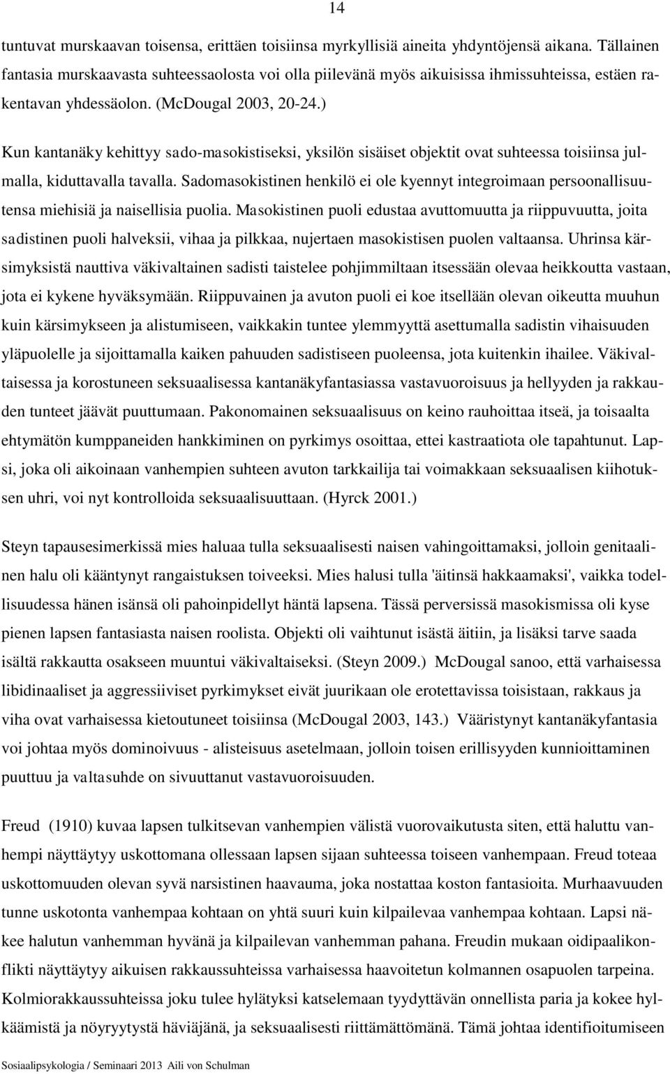 ) Kun kantanäky kehittyy sado-masokistiseksi, yksilön sisäiset objektit ovat suhteessa toisiinsa julmalla, kiduttavalla tavalla.