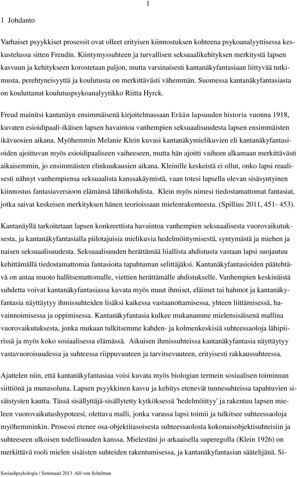koulutusta on merkittävästi vähemmän. Suomessa kantanäkyfantasiasta on kouluttanut koulutuspsykoanalyytikko Riitta Hyrck.