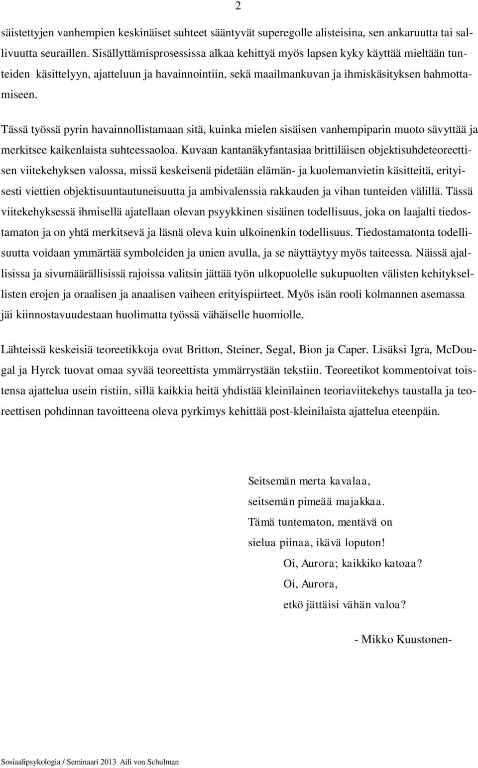 Tässä työssä pyrin havainnollistamaan sitä, kuinka mielen sisäisen vanhempiparin muoto sävyttää ja merkitsee kaikenlaista suhteessaoloa.