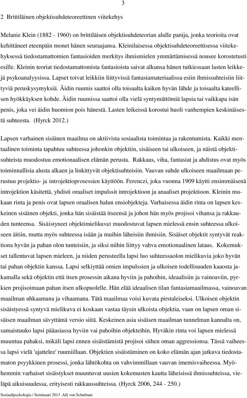 Kleinin teoriat tiedostamattomista fantasioista saivat alkunsa hänen tutkiessaan lasten leikkejä psykoanalyysissa.